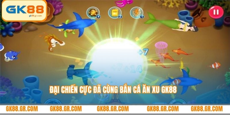 Đại chiến cực đã cùng bắn cá ăn xu GK88