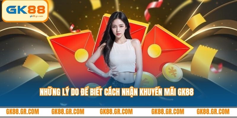 Những lý do để biết cách nhận khuyến mãi GK88
