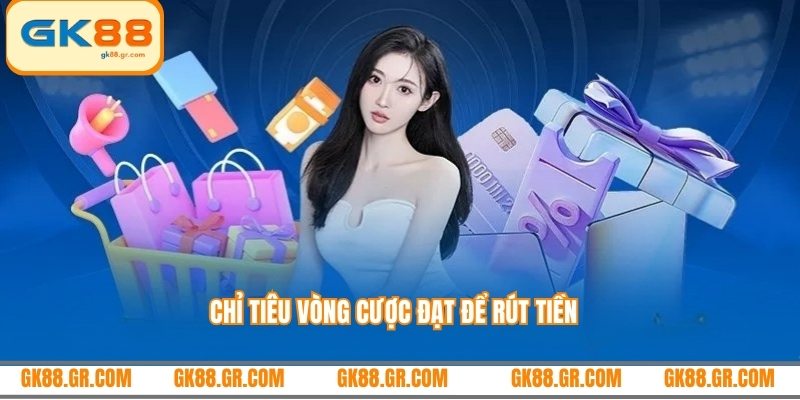 Chỉ tiêu vòng cược đạt để rút tiền