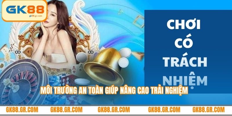 Môi trường an toàn giúp nâng cao trải nghiệm