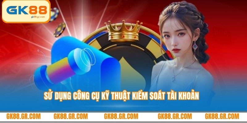 Sử dụng công cụ kỹ thuật kiểm soát tài khoản