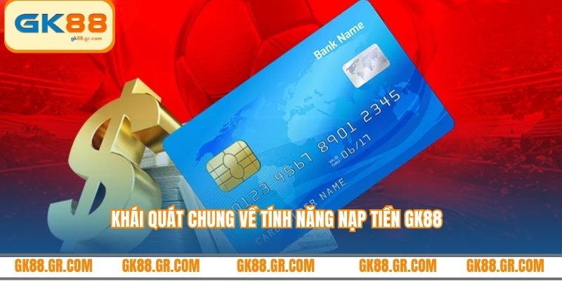 Khái quát chung về tính năng nạp tiền GK88