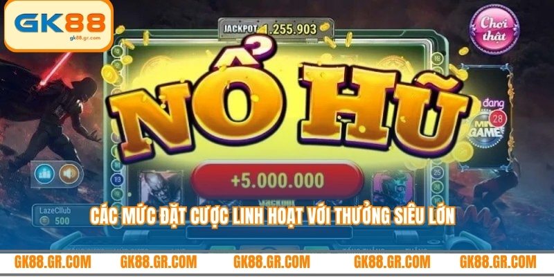 Các mức đặt cược linh hoạt với thưởng siêu lớn