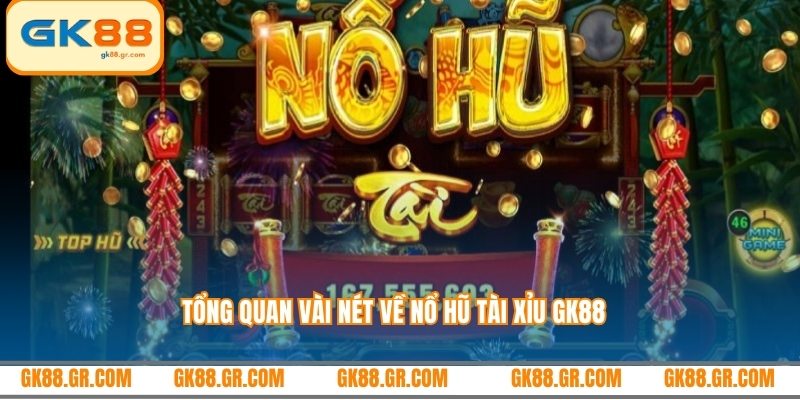 Tổng quan vài nét về nổ hũ tài xỉu GK88