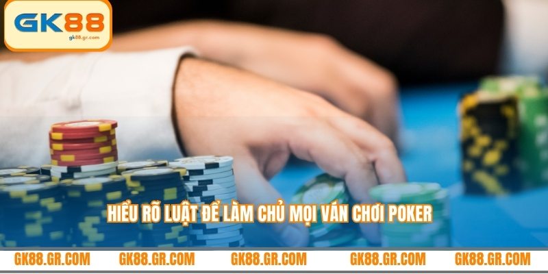 Hiểu rõ luật để làm chủ mọi ván chơi poker