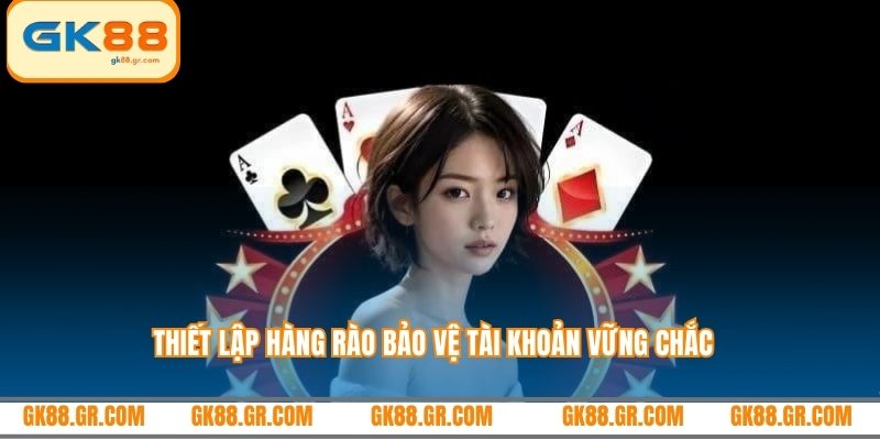 Thiết lập hàng rào bảo vệ tài khoản vững chắc