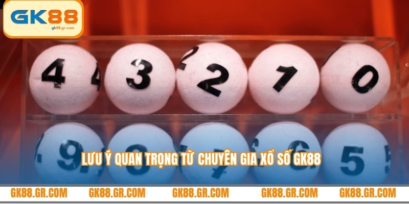 Lưu ý quan trọng từ chuyên gia xổ số GK88